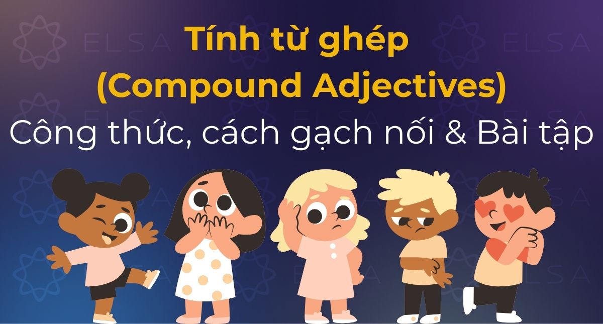 Tính từ ghép (Compound Adjectives): Công thức, cách gạch nối và Bài tập