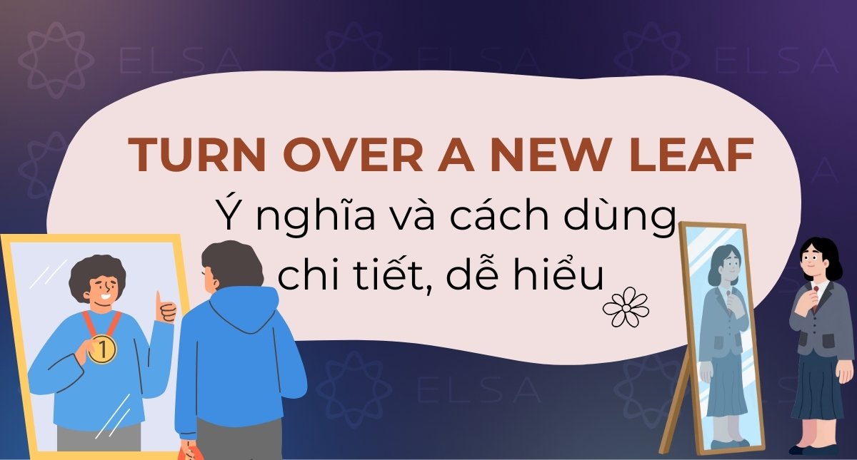 Turn over a new leaf là gì? Ý nghĩa và cách dùng chi tiết, dễ hiểu