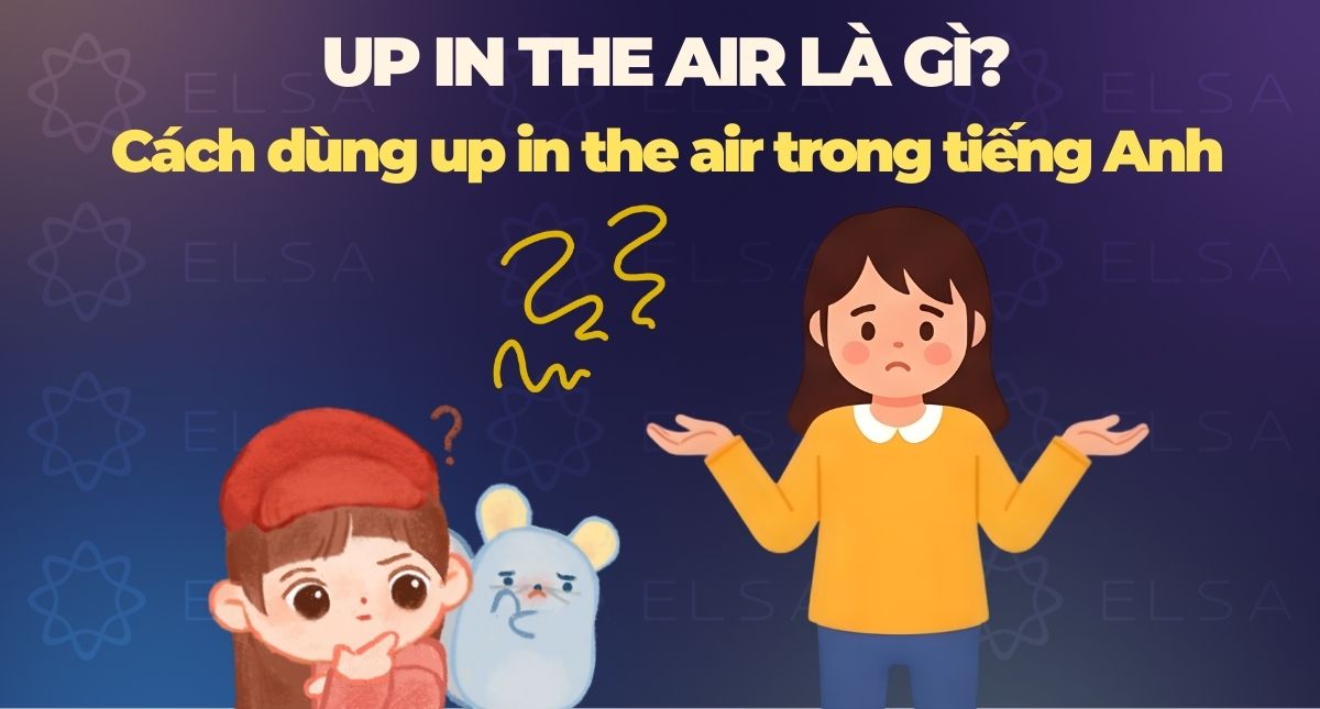 Up in the air là gì? Cách dùng up in the air trong tiếng Anh