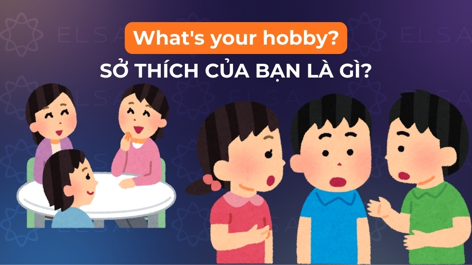 Cụm từ What's your hobby có nghĩa là Sở thích của bạn là gì