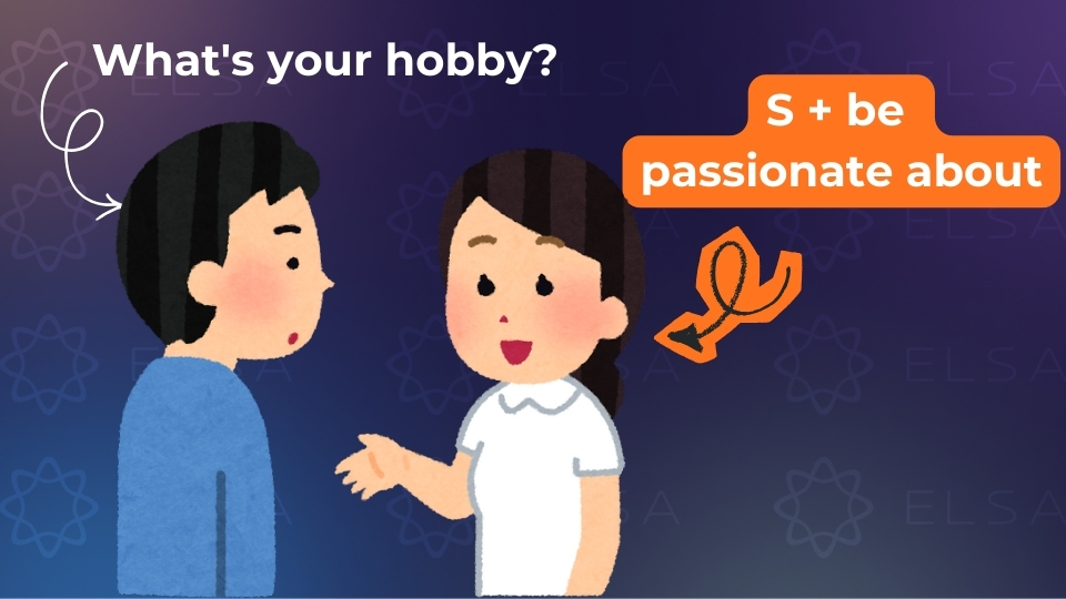 Trả lời câu hỏi What's your hobby bằng cấu trúc S + be passionate about