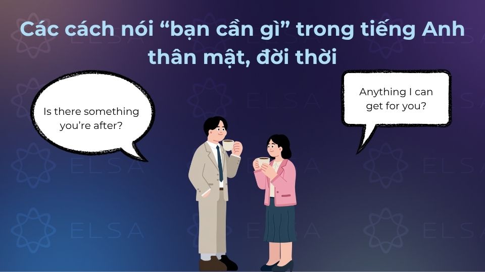 Mẫu câu bạn cần gì dịch sang tiếng Anh khi người nói muốn trò chuyện thân mật