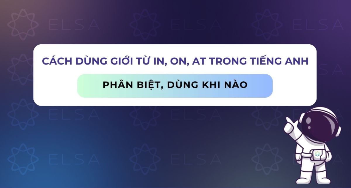 Cách dùng giới từ in, on, at trong tiếng Anh: Phân biệt, dùng khi nào