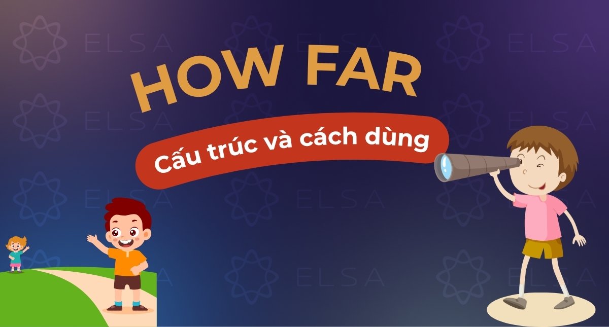 Cấu trúc How far là gì? Cách dùng How far trong tiếng Anh dễ hiểu