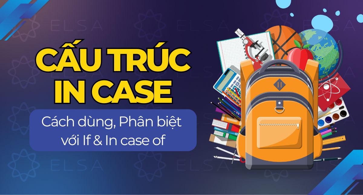 Cấu trúc In case là gì? Cách dùng, Phân biệt với If & In case of