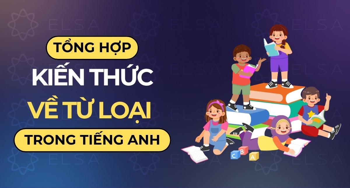Tổng hợp kiến thức về từ loại trong tiếng Anh