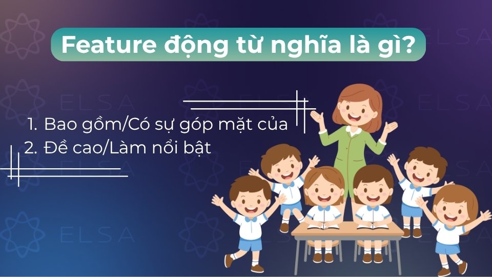 Feature (động từ) nghĩa là bao gồm, có sự góp mặt hoặc làm nổi bật một đối tượng