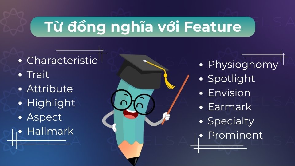 Các từ đồng nghĩa phổ biến là characteristic, trait, attribute hay highlight