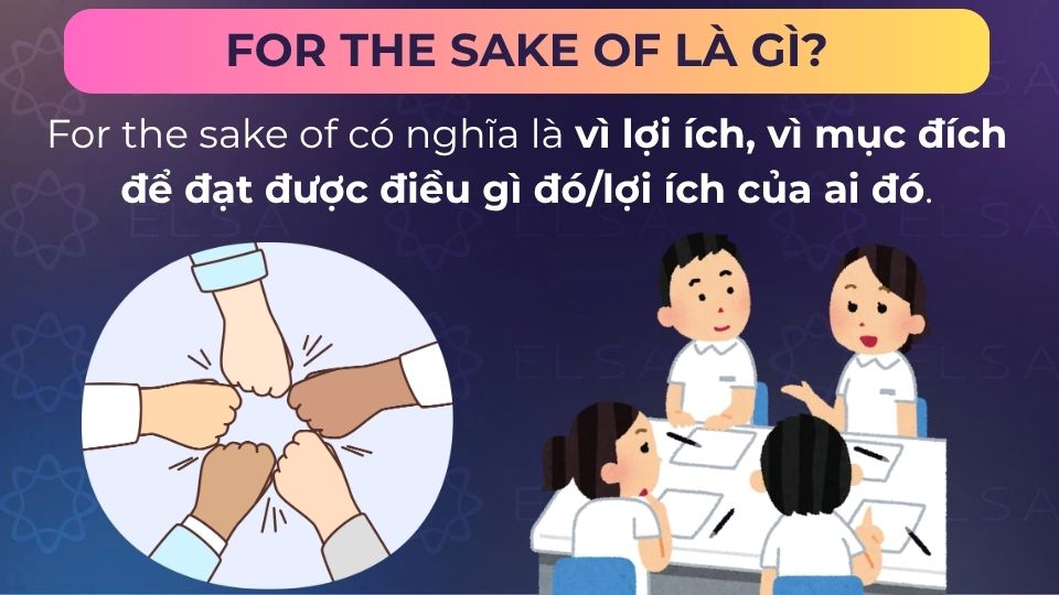 For the sake of là vì lợi ích của ai đó/điều gì đó