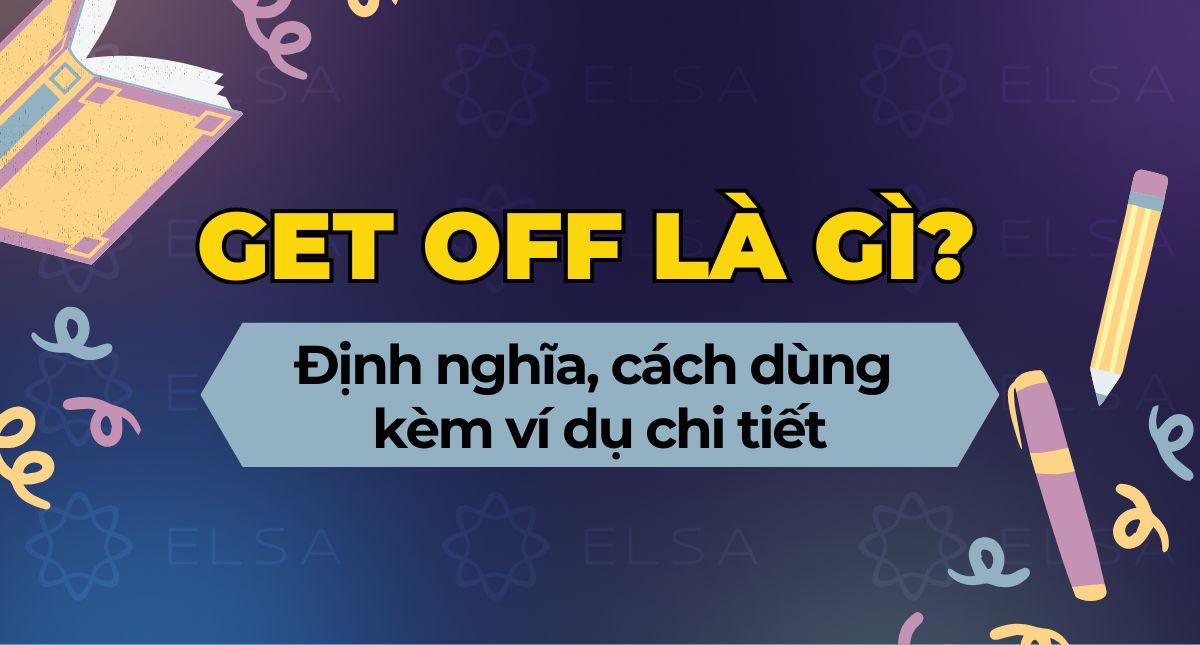 Get off là gì? Định nghĩa, cách dùng kèm ví dụ chi tiết