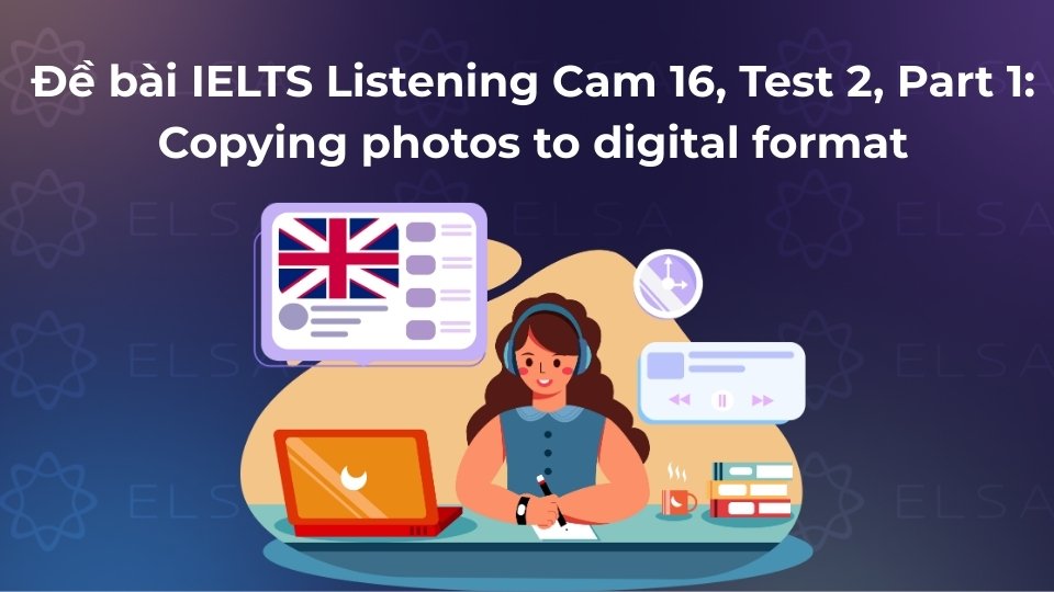 Trọn bộ đề thi IELTS Listening Cam 16 Test 2 Part 1 về chủ đề copying photos to digital format