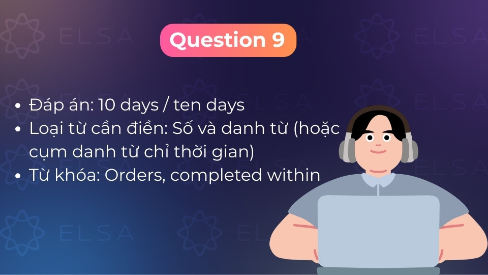 Đáp án câu 9 là 10 days, tương ứng với thời gian hoàn thành đơn hàng trong bài nghe