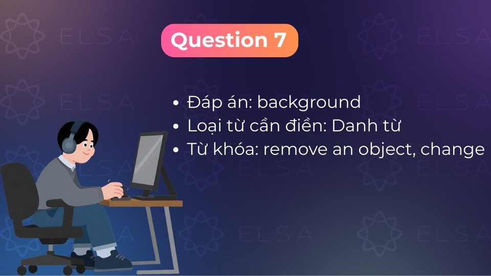 Đáp án câu 7 là background, nói về việc thay đổi phông nền cho bức ảnh khi phục chế