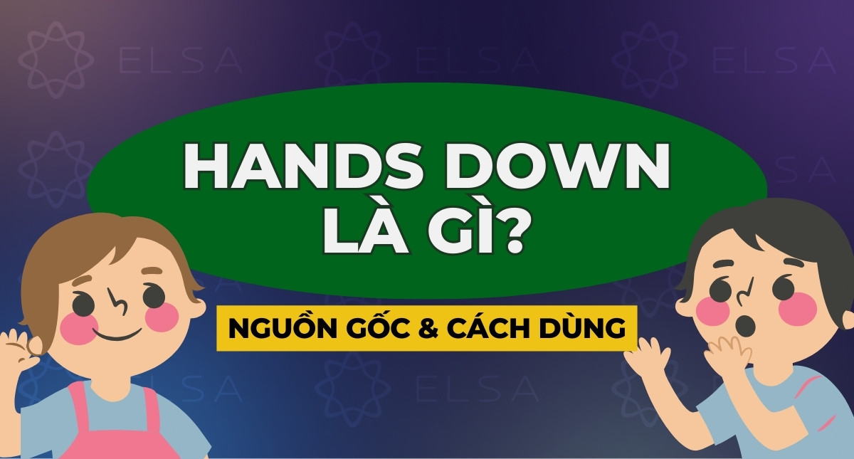 Hands down là gì? Nguồn gốc & Cách dùng chi tiết, dễ hiểu