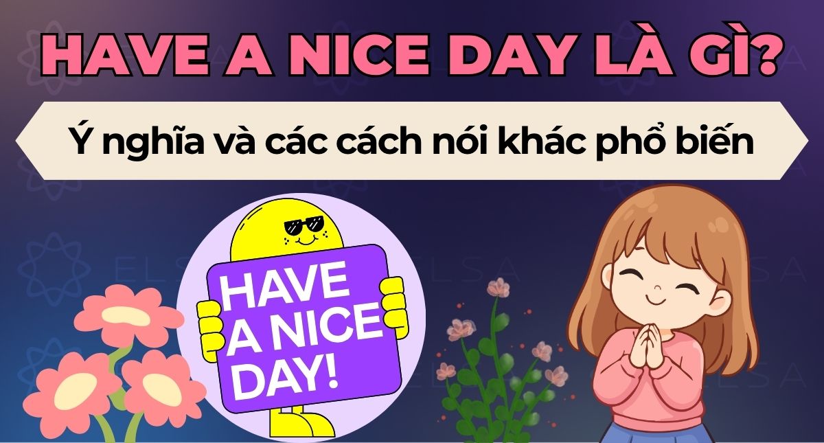 Have a nice day là gì? Ý nghĩa và các cách nói khác phổ biến