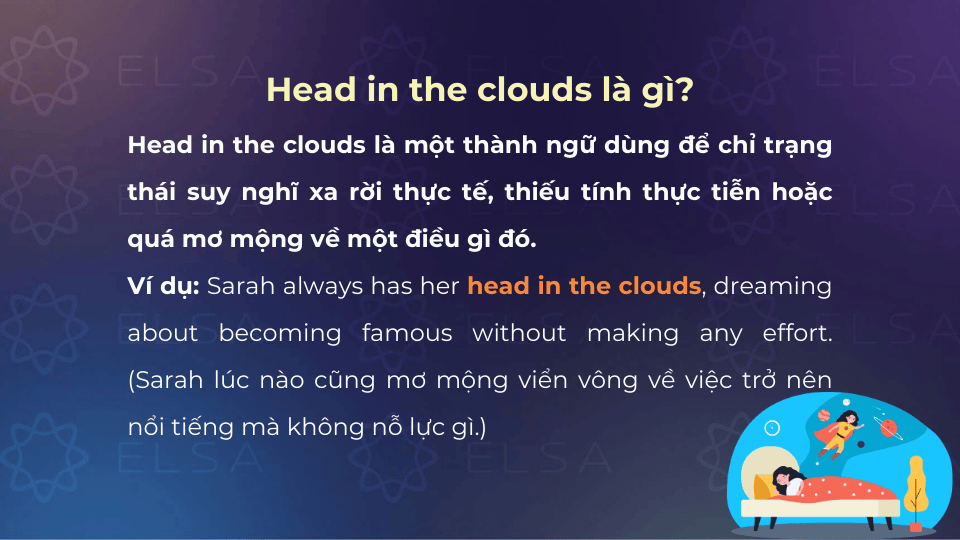 Head in the clouds là một thành ngữ dùng để chỉ trạng thái mơ mộng viễn vông