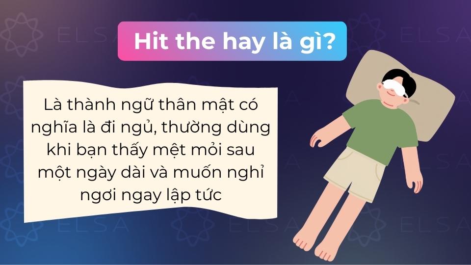 Hit the hay là một thành ngữ thân mật, có nghĩa là đi ngủ khi bạn cảm thấy mệt mỏi