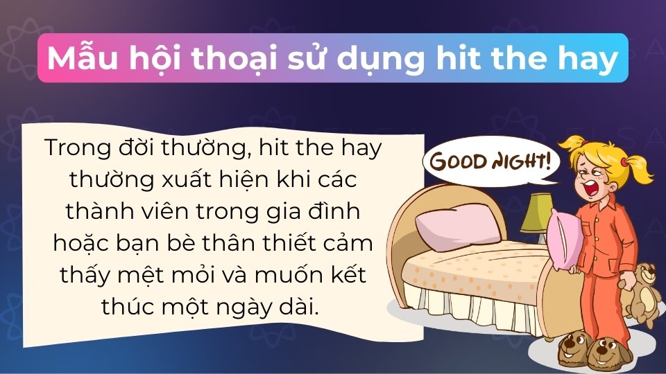 Hit the hay thường dùng giữa bạn bè, người thân để báo mình sắp đi ngủ vì mệt