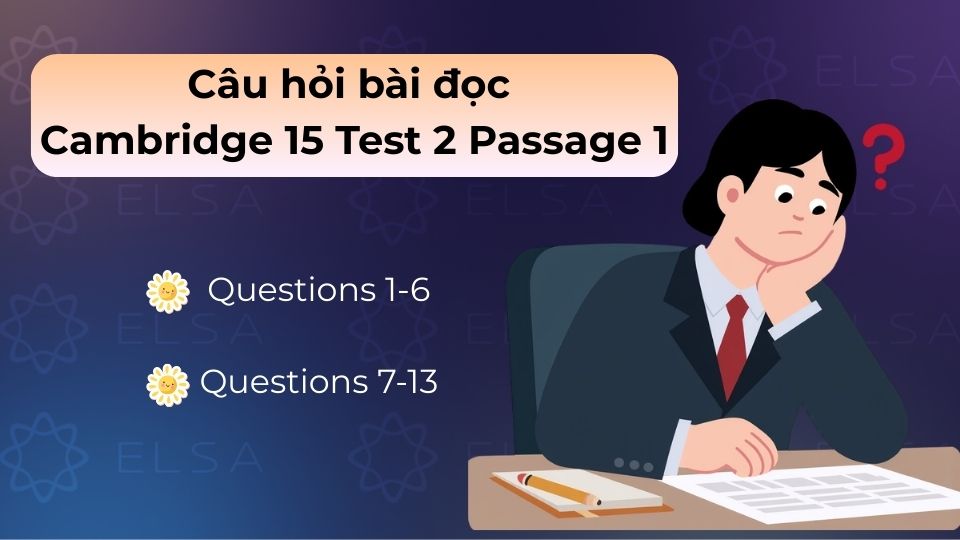 Tổng hợp đầy đủ bộ câu hỏi 1-13 giúp bạn rèn luyện kỹ năng xử lý bài đọc Cambridge 15 hiệu quả