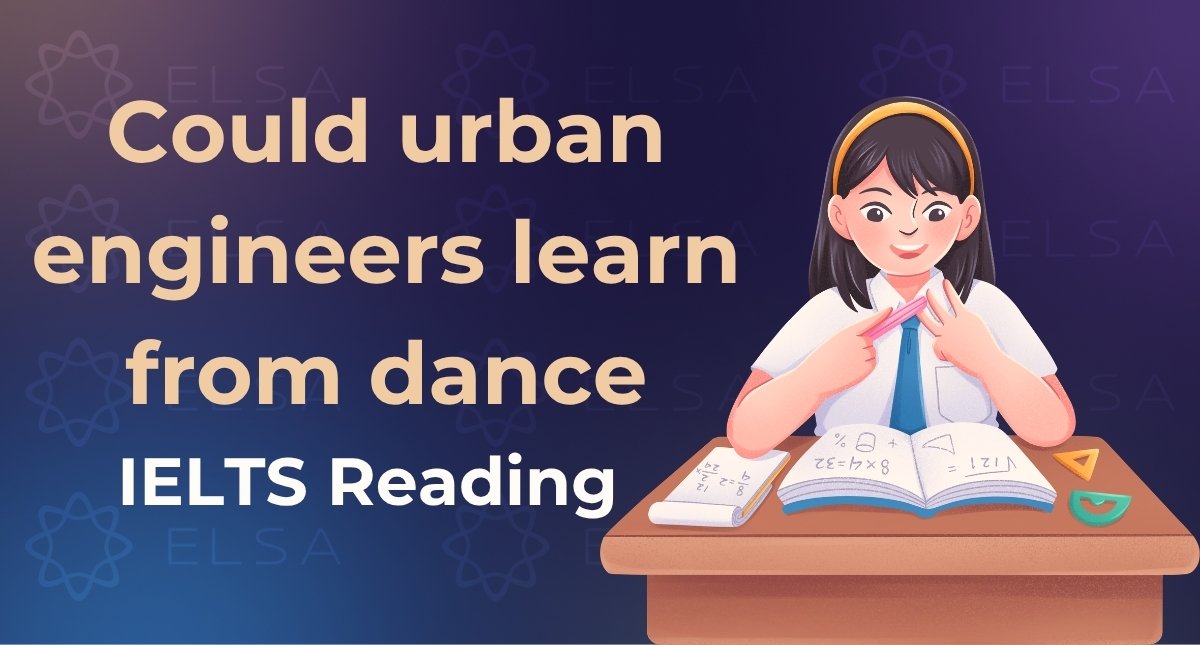 IELTS Reading Cambridge 15 Test 2 Passage 1: Could urban engineers learn from dance? – Đáp án & giải thích chi tiết