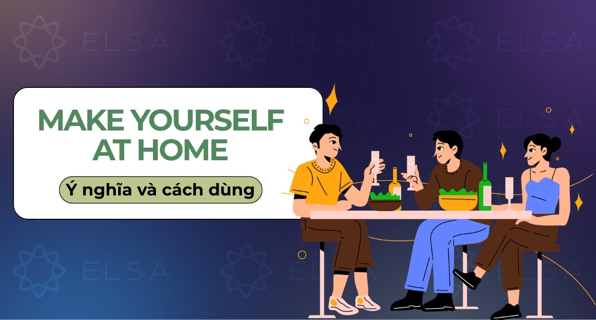 Make yourself at home là gì? Ý nghĩa và cách dùng phổ biến