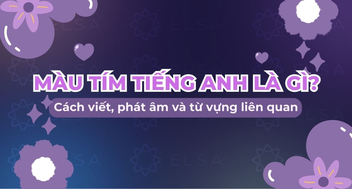 Màu tím tiếng Anh là gì? Cách viết, phát âm và từ vựng liên quan