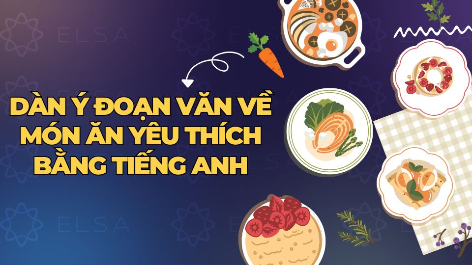 Dàn ý của đoạn văn nói về món ăn yêu thích bằng tiếng Anh Dàn ý của đoạn văn nói về món ăn yêu thích bằng tiếng Anh