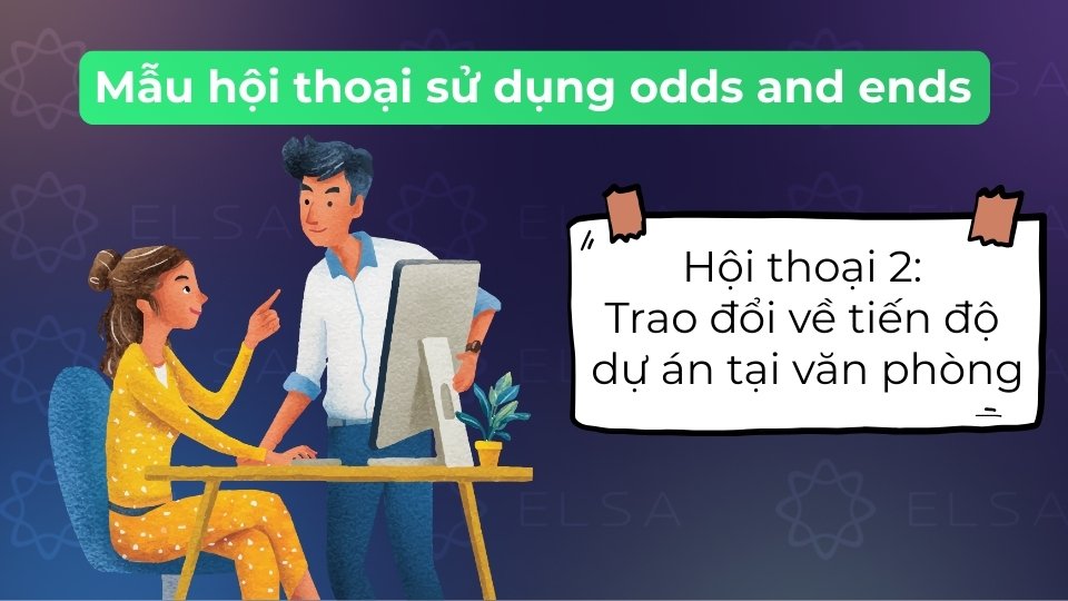 Hội thoại sử dụng odds and ends giữa hai đồng nghiệp thảo luận về một bản báo cáo