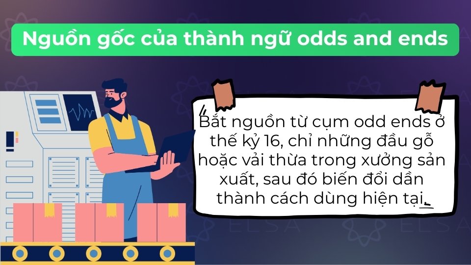 Odds and ends bắt nguồn từ cụm odd ends, xuất hiện từ giữa những năm 1500