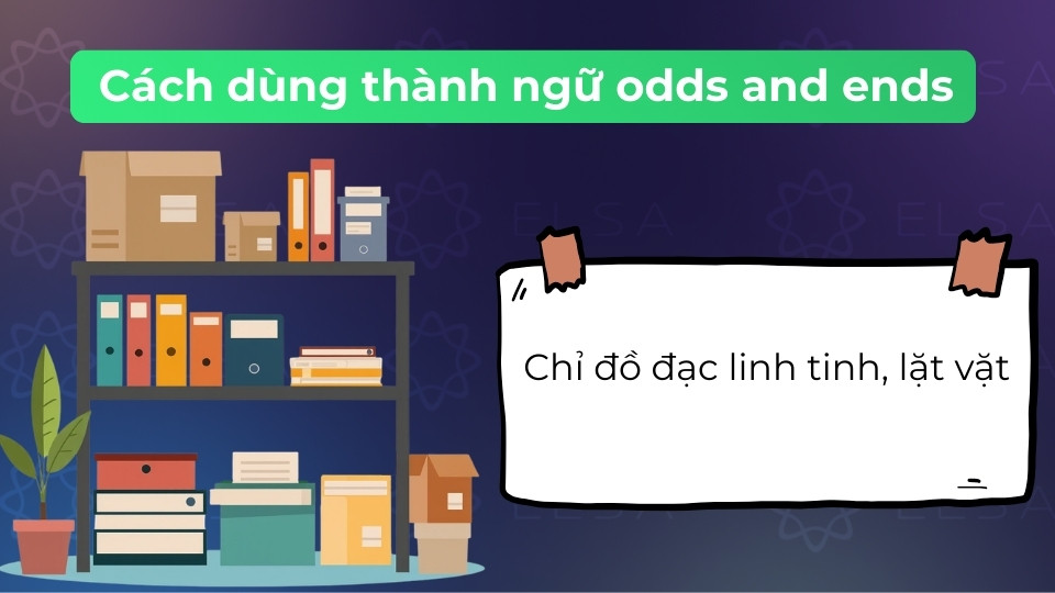Odds and ends dùng để chỉ các món đồ nhỏ lẻ, khác loại, không quan trọng hoặc có giá trị thấp