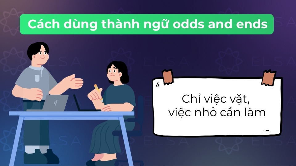 Odds and ends dùng để chỉ những đầu việc lẻ tẻ, không tên cần giải quyết nốt trong ngày