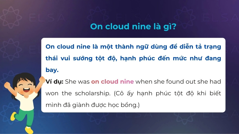On cloud nine là thành ngữ diễn tả trạng thái vui sướng, hạnh phúc đến mức như đang bay On cloud nine là thành ngữ diễn tả trạng thái vui sướng, hạnh phúc đến mức như đang bay
