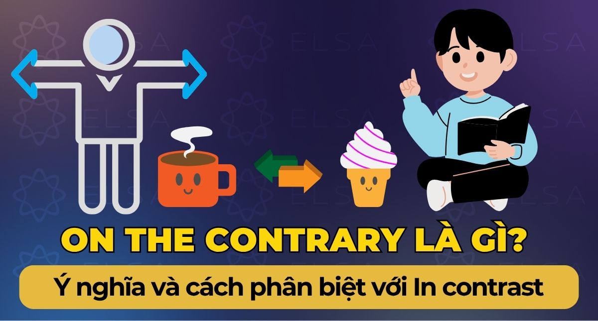 On the contrary là gì? Ý nghĩa và cách phân biệt với In contrast