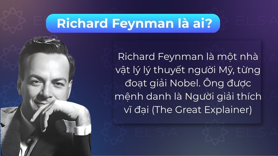Richard Feynman là nhà vật lý Nobel Mỹ, người nổi tiếng với khả năng đơn giản hóa kiến thức