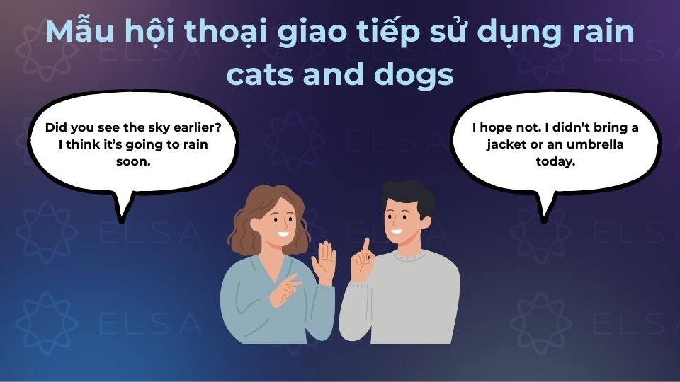 Thành ngữ It’s raining cats and dogs xuất hiện trong các cuộc trò chuyện hằng ngày Thành ngữ It’s raining cats and dogs xuất hiện trong các cuộc trò chuyện hằng ngày