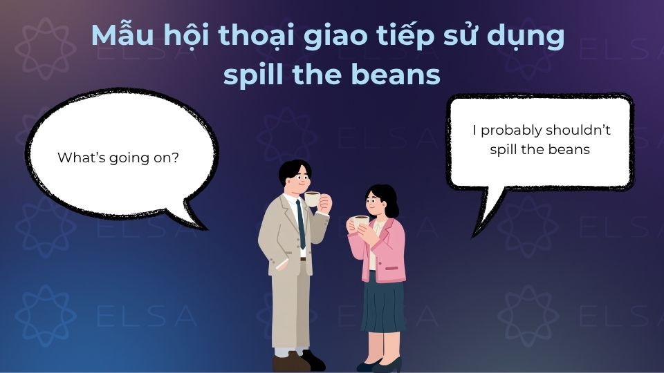 Mẫu hội thoại giao tiếp sử dụng spill the beans đời thường Mẫu hội thoại giao tiếp sử dụng spill the beans đời thường