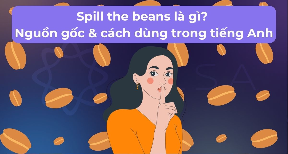 Spill the beans là gì? Nguồn gốc & cách dùng trong tiếng Anh