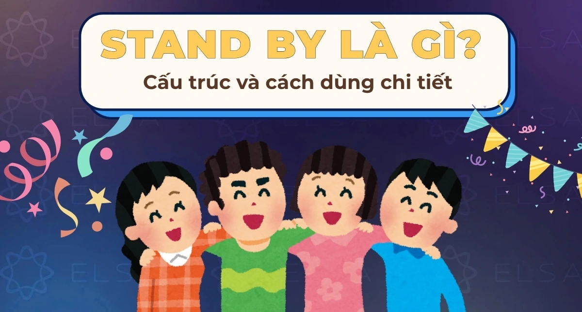 Stand by là gì? Cấu trúc, cách dùng stand by dễ hiểu, có ví dụ