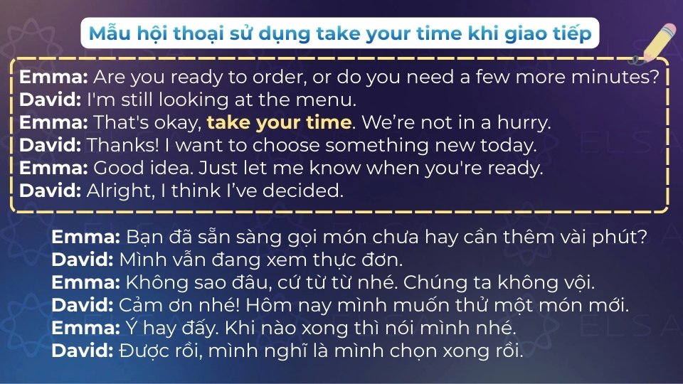 Mẫu hội thoại mẫu sử dụng cấu trúc take your time khi giao tiếp Mẫu hội thoại mẫu sử dụng cấu trúc take your time khi giao tiếp