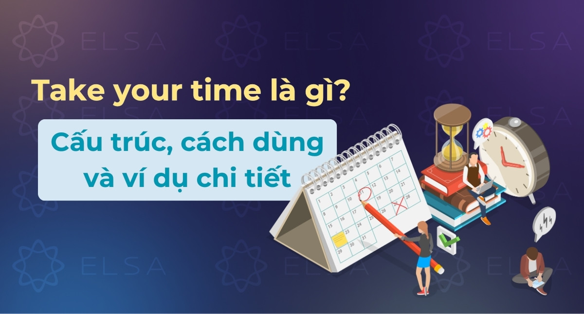 Take your time là gì? Cấu trúc, cách dùng chi tiết, có ví dụ