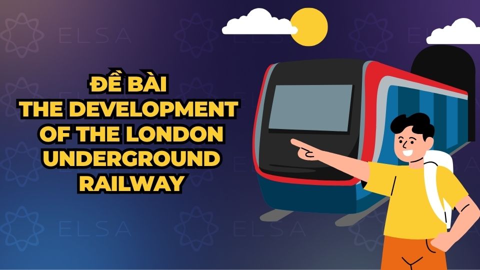 Đề bài The development of the london underground railway Đề bài The development of the london underground railway