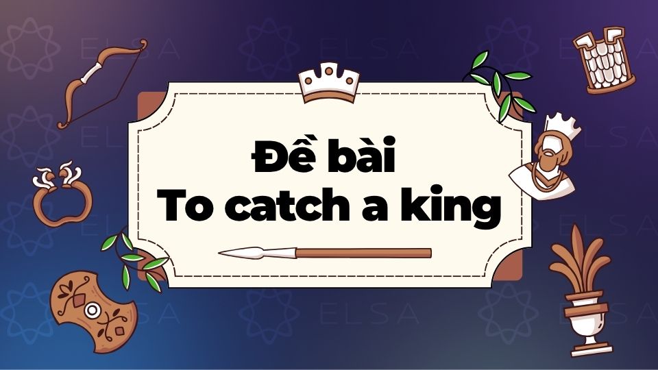 Đề bài Cambridge 17, Test 1, Reading passage 3: To catch a king Đề bài Cambridge 17, Test 1, Reading passage 3: To catch a king