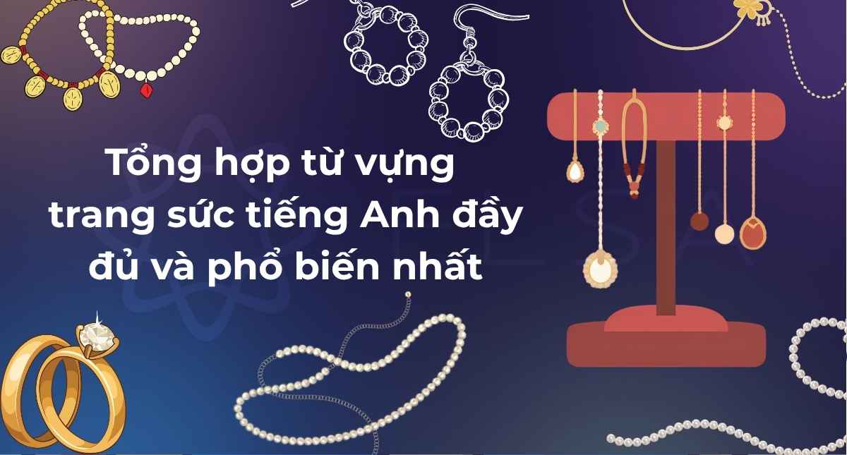 Tổng hợp từ vựng trang sức tiếng Anh đầy đủ và phổ biến nhất