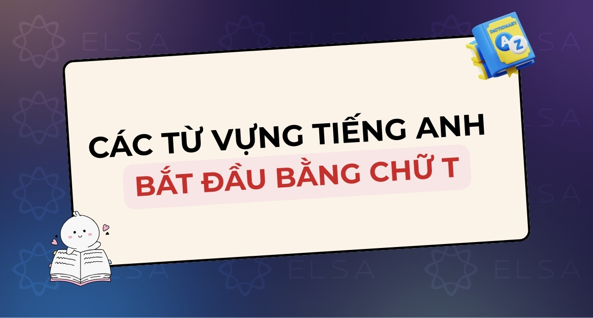 200+ từ tiếng Anh bắt đầu bằng chữ T thông dụng nhất