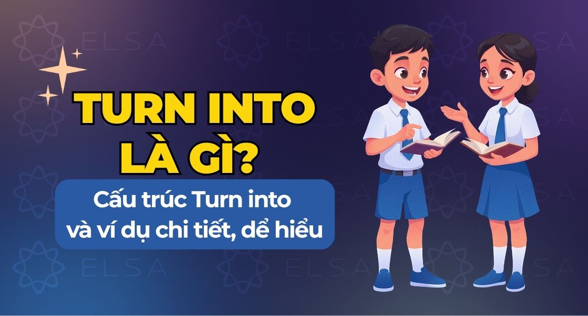 Turn into là gì? Cấu trúc Turn into và ví dụ chi tiết, dễ hiểu