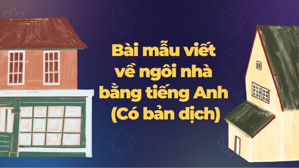 Tổng hợp bài mẫu viết về ngôi nhà bằng tiếng Anh (Có bản dịch)