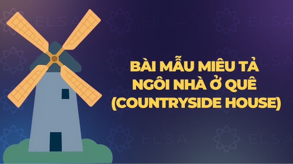 Bài mẫu miêu tả ngôi nhà ở quê (Countryside House)