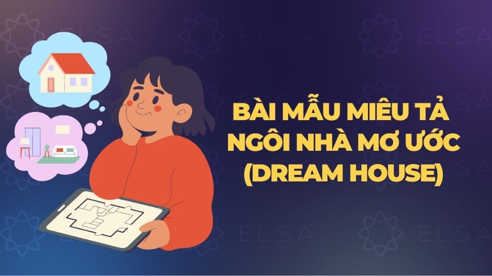 Bài mẫu viết về ngôi nhà mơ ước (Dream House - Dành cho Speaking/Writing nâng cao)