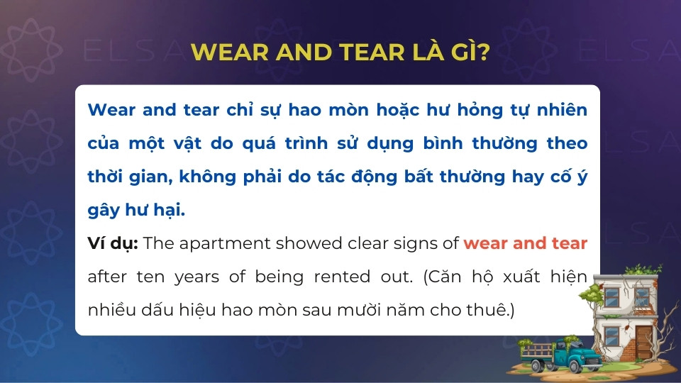 Wear and tear chỉ sự hao mòn hoặc hư hỏng tự nhiên của một vật do quá trình sử dụng