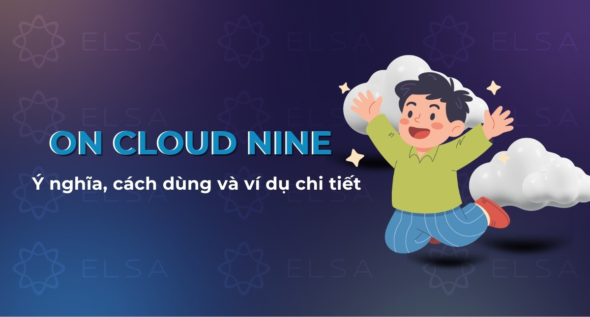 On cloud nine là gì? Ý nghĩa, cách dùng và ví dụ chi tiết
